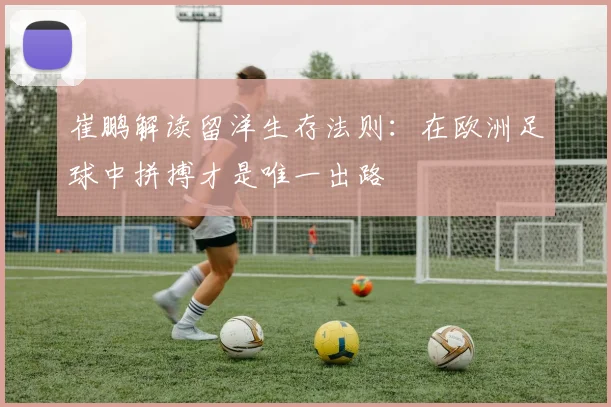 崔鹏解读留洋生存法则：在欧洲足球中拼搏才是唯一出路
