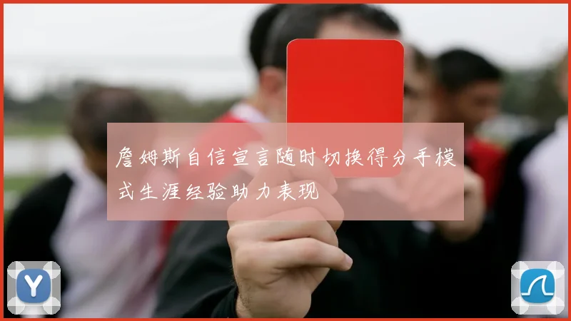 詹姆斯自信宣言随时切换得分手模式生涯经验助力表现